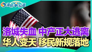 洛城失血 中产正大逃离!川普放话 打压中国有钱人!华人变天 移民新规落地!疯狂倒查 入籍...