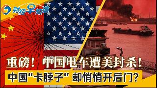 重磅！中国电车遭美封杀！中国燃油“卡脖子” 却悄悄开后门？一夜变天！伊朗松口引爆全球股市...